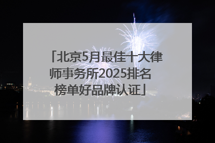 北京5月最佳十大律师事务所2025排名榜单好品牌认证