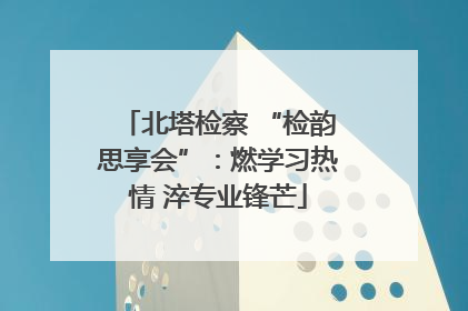 北塔检察 “检韵思享会”：燃学习热情 淬专业锋芒