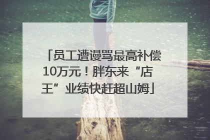 员工遭谩骂最高补偿10万元！胖东来“店王”业绩快赶超山姆