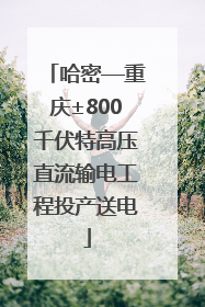 哈密—重庆±800千伏特高压直流输电工程投产送电