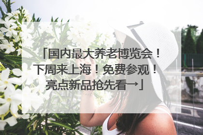 国内最大养老博览会！下周来上海！免费参观！亮点新品抢先看→