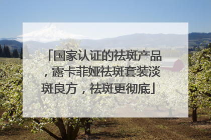 国家认证的祛斑产品，露卡菲娅祛斑套装淡斑良方，祛斑更彻底