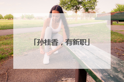 孙桂香，有新职