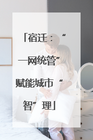 宿迁：“一网统管”赋能城市“智”理