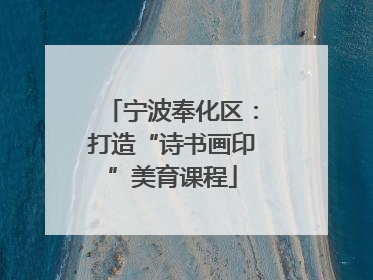 宁波奉化区：打造“诗书画印”美育课程