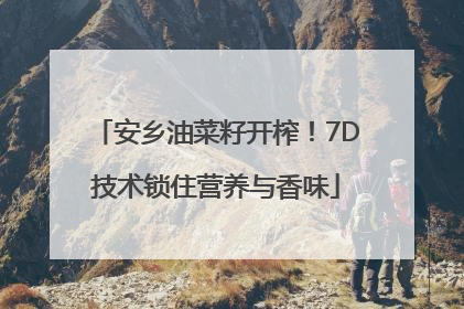 安乡油菜籽开榨！7D技术锁住营养与香味