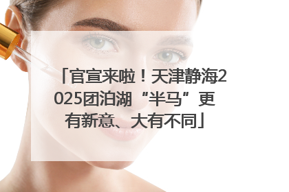 官宣来啦！天津静海2025团泊湖“半马”更有新意、大有不同