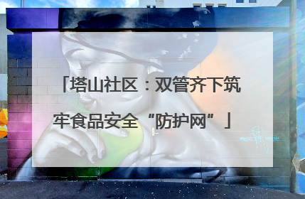 塔山社区：双管齐下筑牢食品安全“防护网”