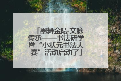 墨舞金陵·文脉传承——书法研学暨“小状元书法大赛”活动启动了