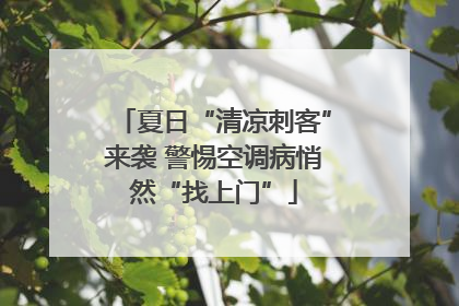夏日“清凉刺客”来袭 警惕空调病悄然“找上门”