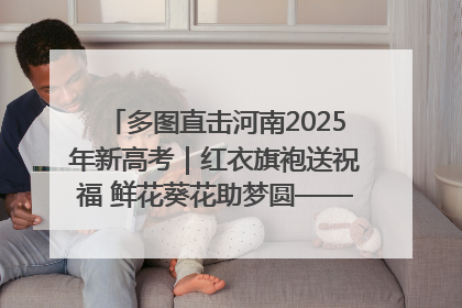 多图直击河南2025年新高考｜红衣旗袍送祝福 鲜花葵花助梦圆——尉氏县高考暖心送考