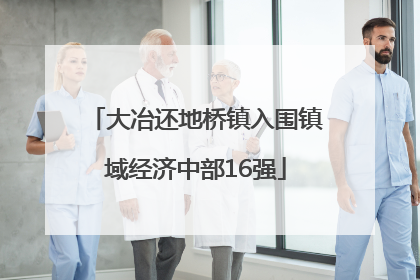 大冶还地桥镇入围镇域经济中部16强