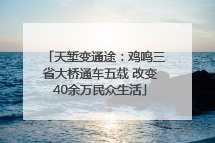 天堑变通途：鸡鸣三省大桥通车五载 改变40余万民众生活