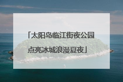 太阳岛临江街夜公园点亮冰城浪漫夏夜