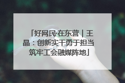 好网民·在东营｜王晶：创新实干勇于担当 筑牢工会融媒阵地
