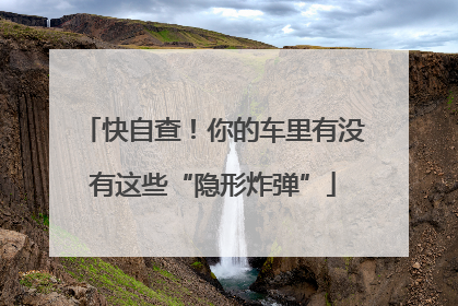 快自查！你的车里有没有这些“隐形炸弹”