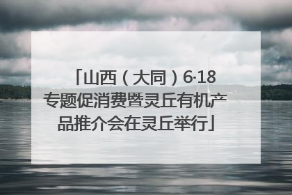 山西（大同）6·18专题促消费暨灵丘有机产品推介会在灵丘举行