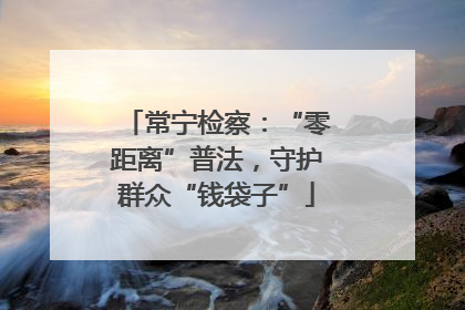 常宁检察：“零距离”普法，守护群众“钱袋子”