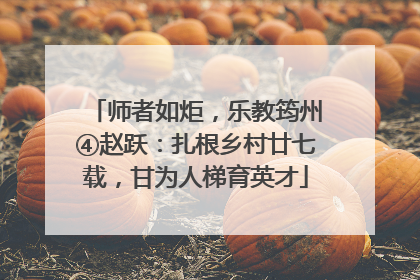师者如炬，乐教筠州④赵跃：扎根乡村廿七载，甘为人梯育英才