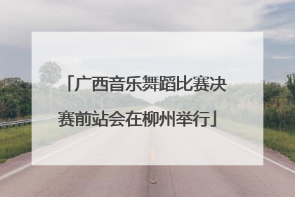 广西音乐舞蹈比赛决赛前站会在柳州举行
