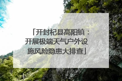 开封杞县高阳镇：开展极端天气户外设施风险隐患大排查