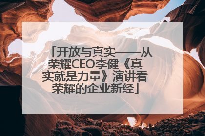 开放与真实——从荣耀CEO李健《真实就是力量》演讲看荣耀的企业新经