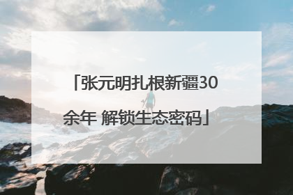 张元明扎根新疆30余年 解锁生态密码