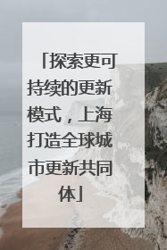 探索更可持续的更新模式，上海打造全球城市更新共同体