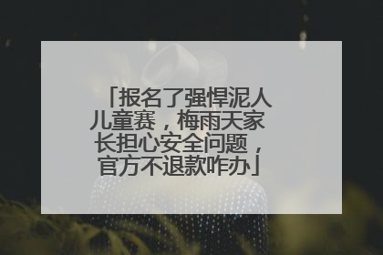 报名了强悍泥人儿童赛，梅雨天家长担心安全问题，官方不退款咋办