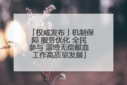 权威发布丨机制保障 服务优化 全民参与 淄博无偿献血工作高质量发展