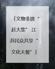 文物非遗“赶大集” 江苏民众共享“文化大餐”