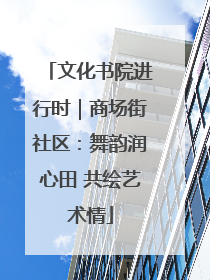 文化书院进行时｜商场街社区：舞韵润心田 共绘艺术情