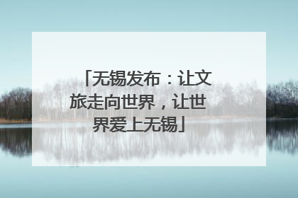 无锡发布：让文旅走向世界，让世界爱上无锡