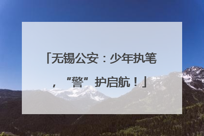 无锡公安：少年执笔，“警”护启航！