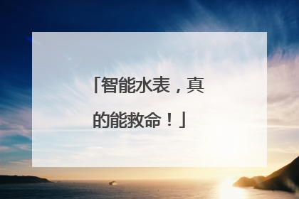 智能水表，真的能救命！