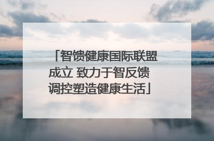 智馈健康国际联盟成立 致力于智反馈调控塑造健康生活