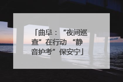 曲阜：“夜间巡查”在行动 “静音护考”保安宁