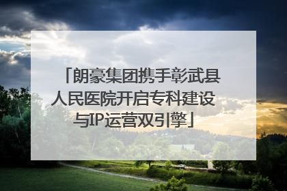 朗豪集团携手彰武县人民医院开启专科建设与IP运营双引擎