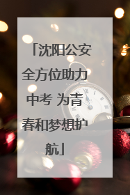 沈阳公安全方位助力中考 为青春和梦想护航