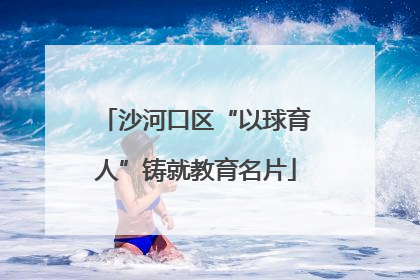 沙河口区“以球育人”铸就教育名片