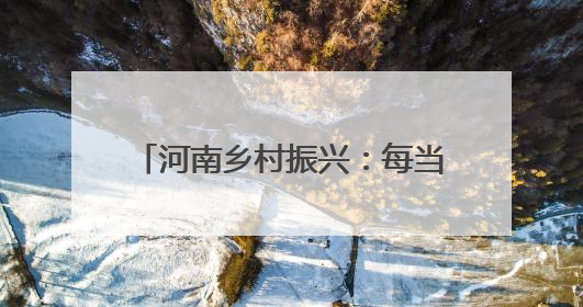 河南乡村振兴：每当黄河日出时 塬上披锦绣 村庄美似画
