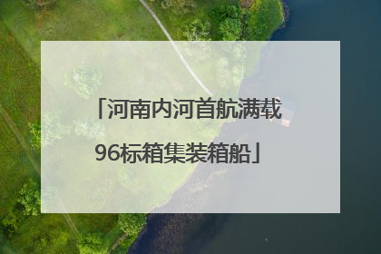河南内河首航满载96标箱集装箱船