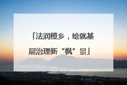 法润橙乡，绘就基层治理新“枫”景