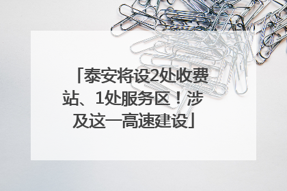 泰安将设2处收费站、1处服务区！涉及这一高速建设