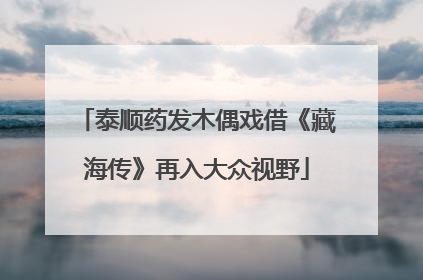 泰顺药发木偶戏借《藏海传》再入大众视野