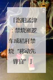 洛阳孟津：禁烧巡逻车成秸秆禁烧“移动先锋官”