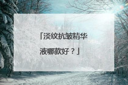 淡纹抗皱精华液哪款好？