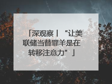 深观察丨“让美联储当替罪羊是在转移注意力”