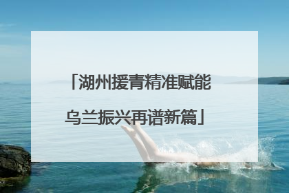 湖州援青精准赋能 乌兰振兴再谱新篇