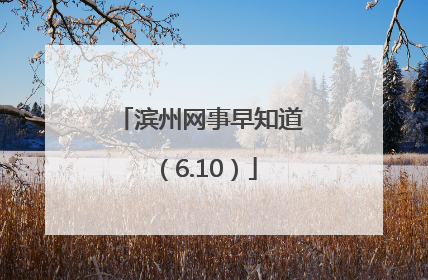 滨州网事早知道（6.10）